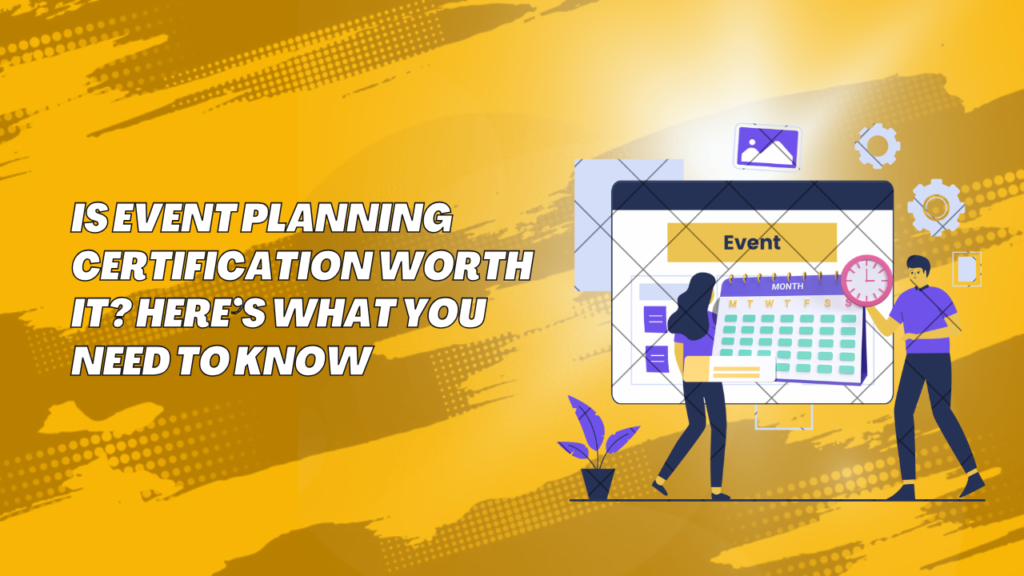 Is Event Planning Certification Worth It Here’s What You Need to Know
