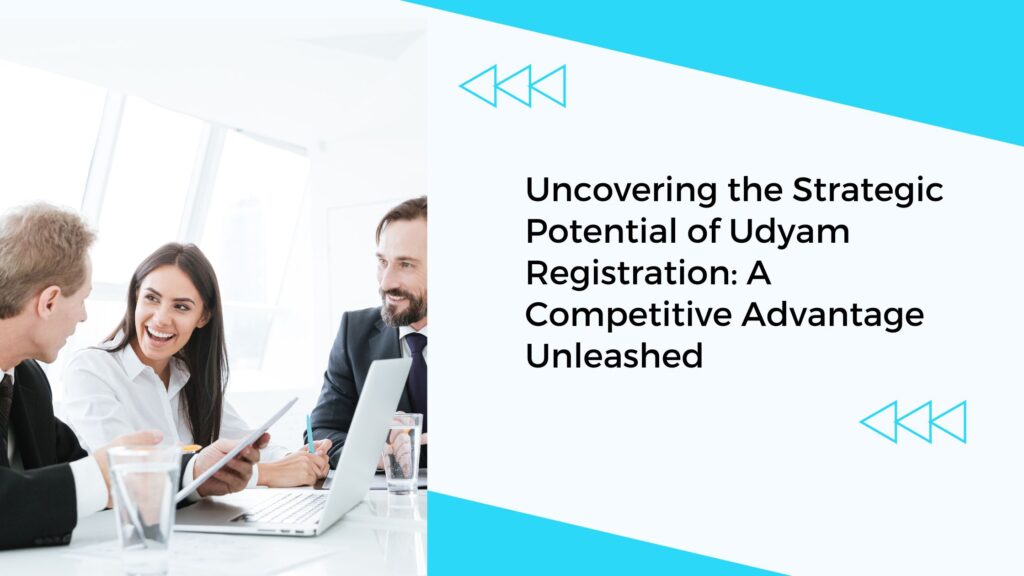 Uncovering the Strategic Potential of Udyam Registration A Competitive Advantage Unleashed