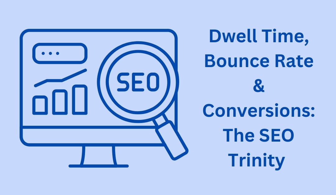 Dwell Time, Bounce Rate & Conversions The SEO Trinity